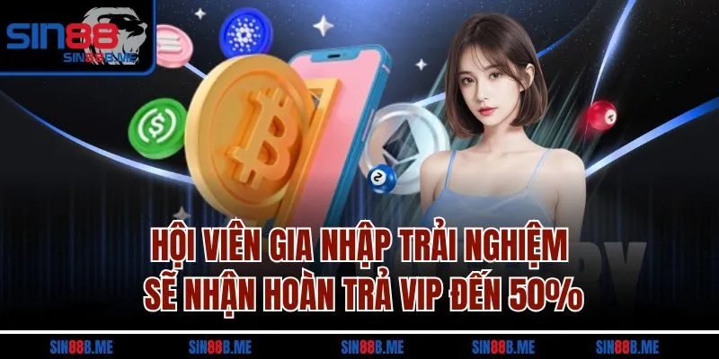Hội viên gia nhập trải nghiệm sẽ nhận hoàn trả VIP đến 50%