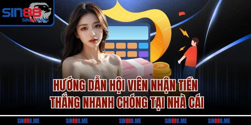 Hướng dẫn hội viên nhận tiền thắng nhanh chóng tại nhà cái